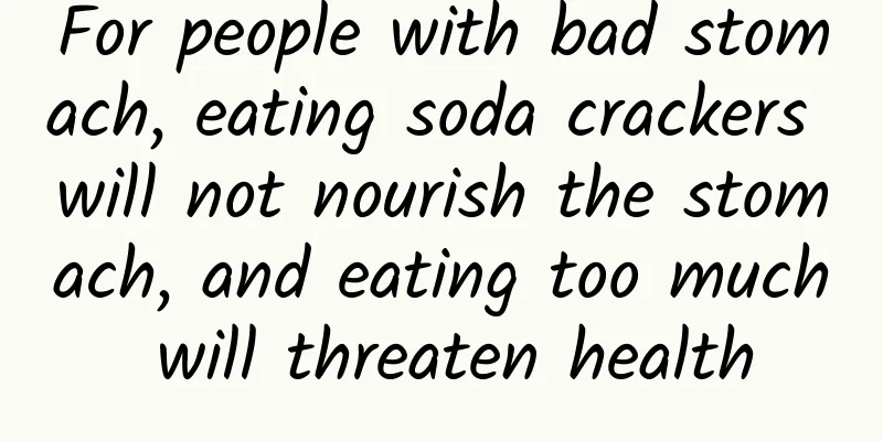 For people with bad stomach, eating soda crackers will not nourish the stomach, and eating too much will threaten health