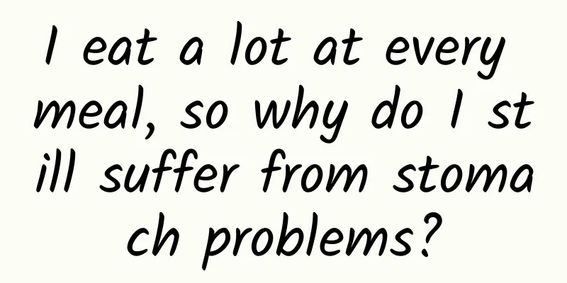 I eat a lot at every meal, so why do I still suffer from stomach problems?
