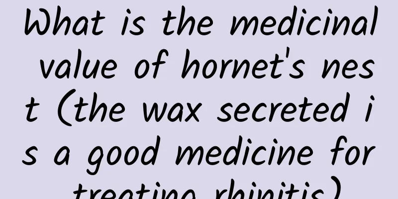 What is the medicinal value of hornet's nest (the wax secreted is a good medicine for treating rhinitis)