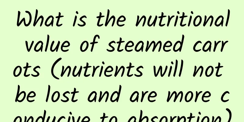 What is the nutritional value of steamed carrots (nutrients will not be lost and are more conducive to absorption)