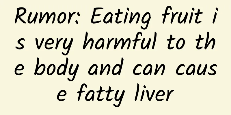 Rumor: Eating fruit is very harmful to the body and can cause fatty liver