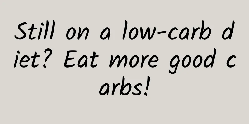 Still on a low-carb diet? Eat more good carbs!