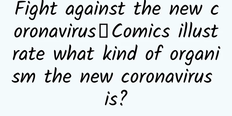 Fight against the new coronavirus丨Comics illustrate what kind of organism the new coronavirus is?