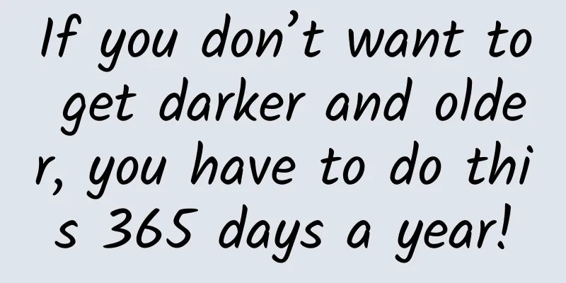 If you don’t want to get darker and older, you have to do this 365 days a year!