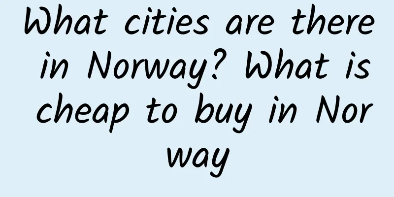 What cities are there in Norway? What is cheap to buy in Norway