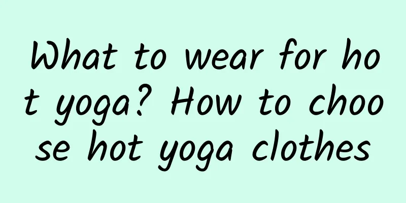 What to wear for hot yoga? How to choose hot yoga clothes