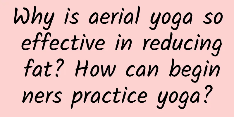 Why is aerial yoga so effective in reducing fat? How can beginners practice yoga?
