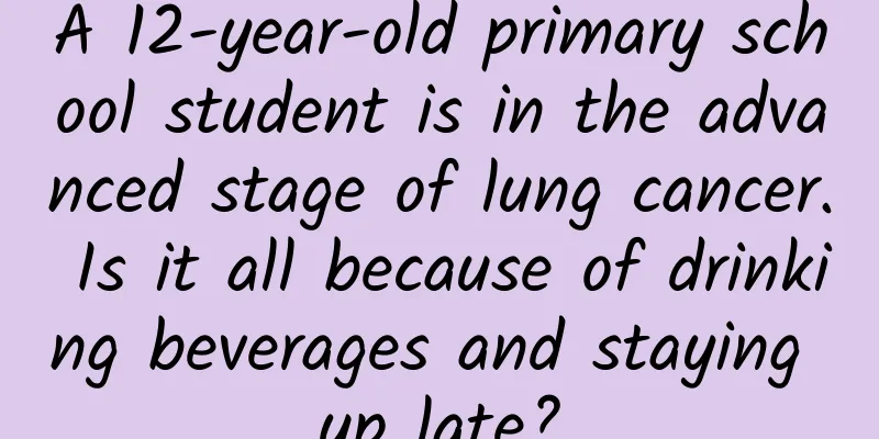 A 12-year-old primary school student is in the advanced stage of lung cancer. Is it all because of drinking beverages and staying up late?