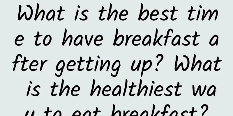 What is the best time to have breakfast after getting up? What is the healthiest way to eat breakfast?