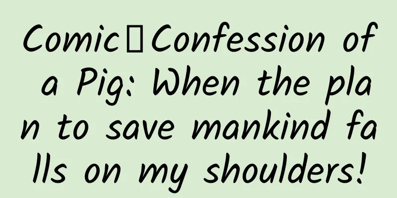 Comic丨Confession of a Pig: When the plan to save mankind falls on my shoulders!