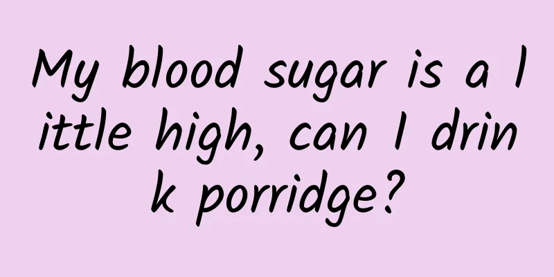 My blood sugar is a little high, can I drink porridge?