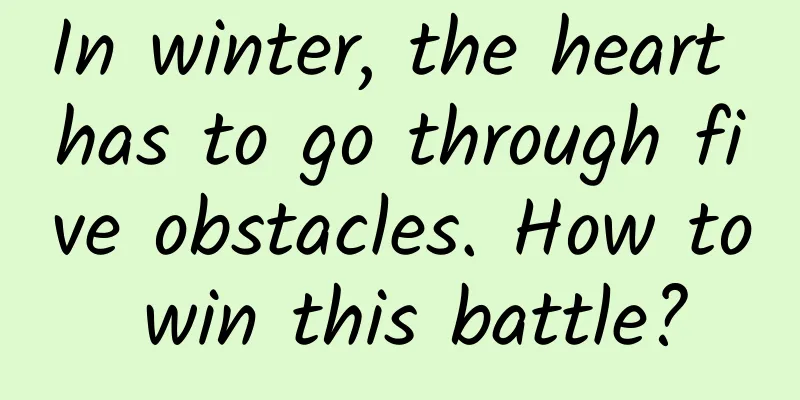 In winter, the heart has to go through five obstacles. How to win this battle?