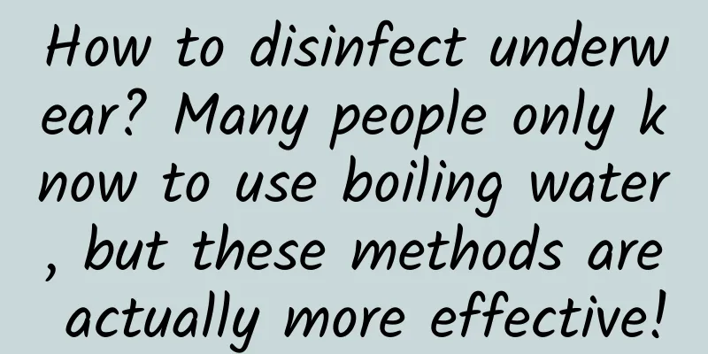 How to disinfect underwear? Many people only know to use boiling water, but these methods are actually more effective!