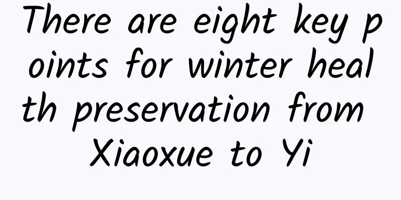 There are eight key points for winter health preservation from Xiaoxue to Yi