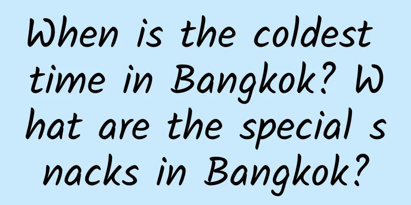 When is the coldest time in Bangkok? What are the special snacks in Bangkok?
