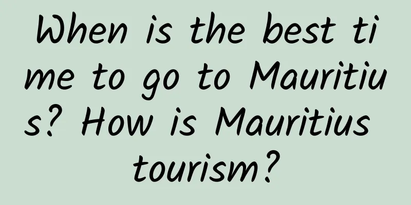 When is the best time to go to Mauritius? How is Mauritius tourism?