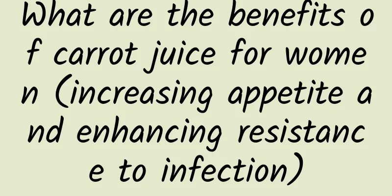 What are the benefits of carrot juice for women (increasing appetite and enhancing resistance to infection)