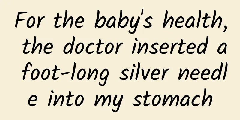 For the baby's health, the doctor inserted a foot-long silver needle into my stomach