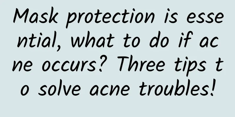 Mask protection is essential, what to do if acne occurs? Three tips to solve acne troubles!