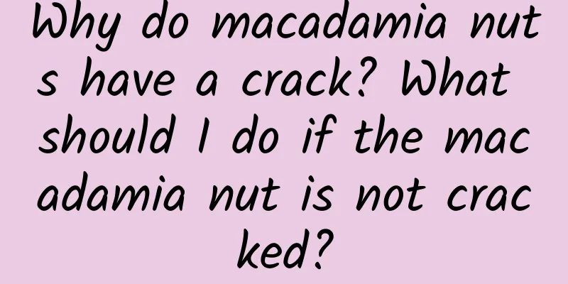 Why do macadamia nuts have a crack? What should I do if the macadamia nut is not cracked?