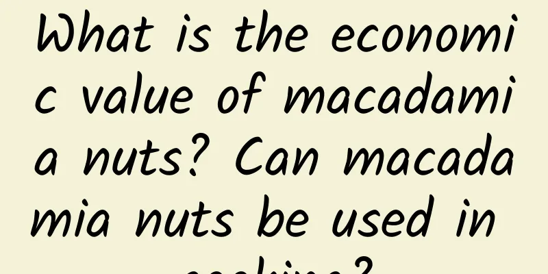 What is the economic value of macadamia nuts? Can macadamia nuts be used in cooking?