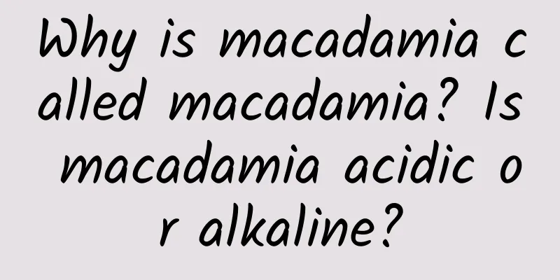 Why is macadamia called macadamia? Is macadamia acidic or alkaline?