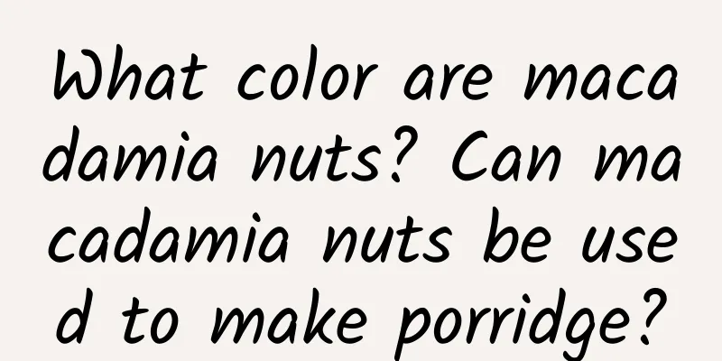 What color are macadamia nuts? Can macadamia nuts be used to make porridge?