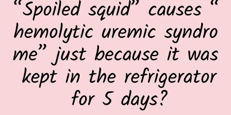 “Spoiled squid” causes “hemolytic uremic syndrome” just because it was kept in the refrigerator for 5 days?