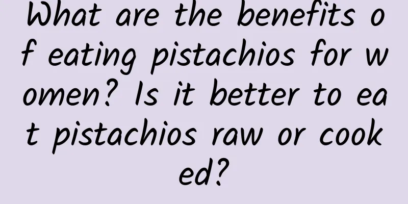 What are the benefits of eating pistachios for women? Is it better to eat pistachios raw or cooked?