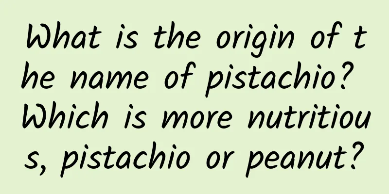 What is the origin of the name of pistachio? Which is more nutritious, pistachio or peanut?