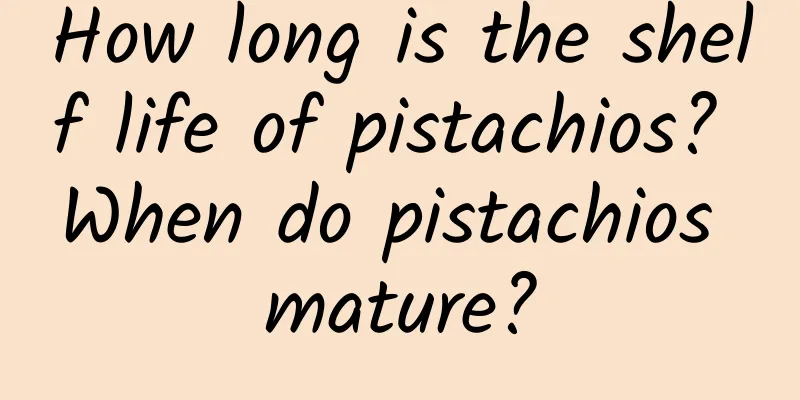 How long is the shelf life of pistachios? When do pistachios mature?