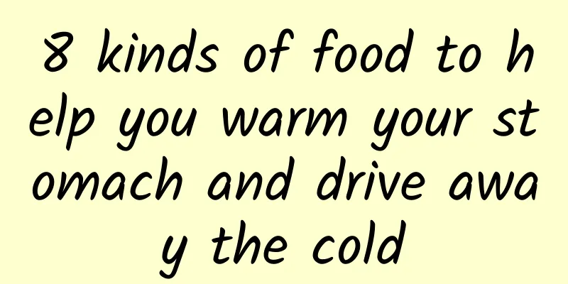 8 kinds of food to help you warm your stomach and drive away the cold