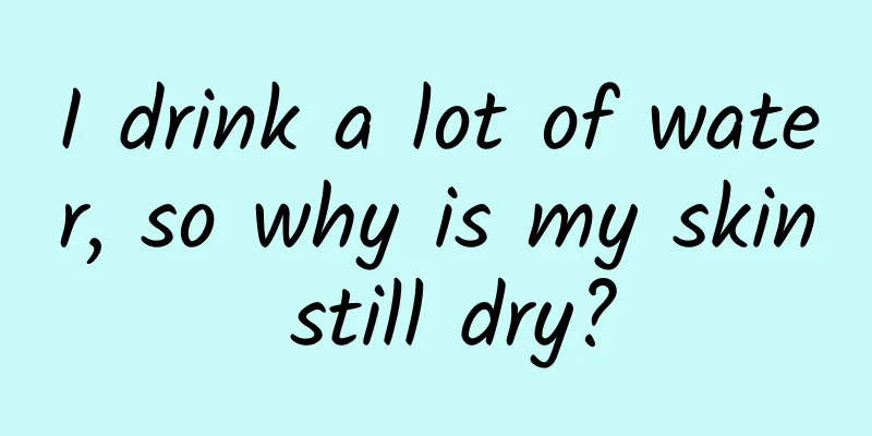 I drink a lot of water, so why is my skin still dry?