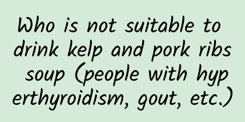 Who is not suitable to drink kelp and pork ribs soup (people with hyperthyroidism, gout, etc.)