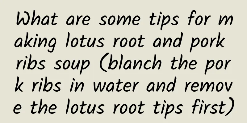 What are some tips for making lotus root and pork ribs soup (blanch the pork ribs in water and remove the lotus root tips first)