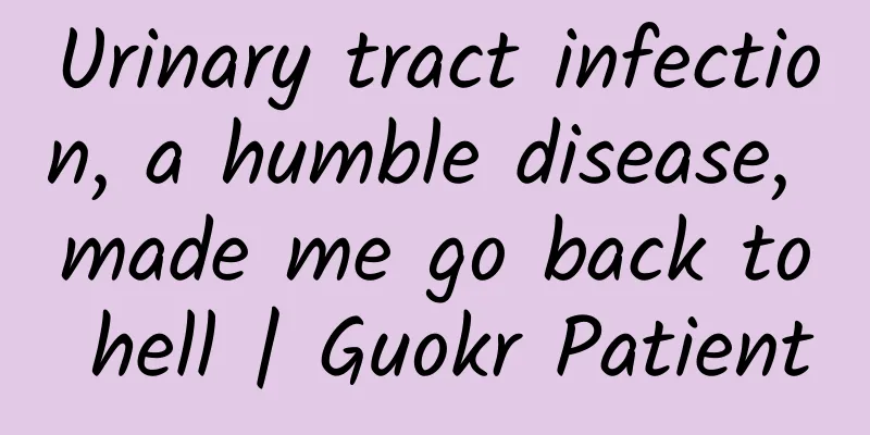 Urinary tract infection, a humble disease, made me go back to hell | Guokr Patient