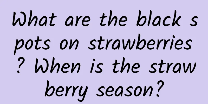 What are the black spots on strawberries? When is the strawberry season?