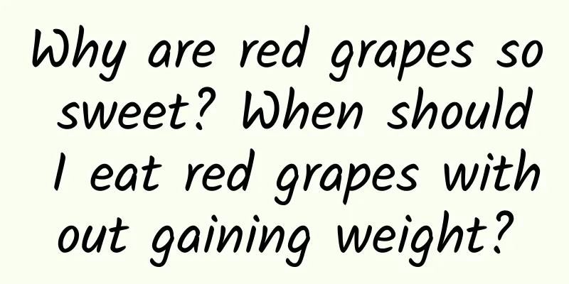 Why are red grapes so sweet? When should I eat red grapes without gaining weight?