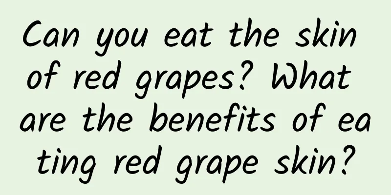 Can you eat the skin of red grapes? What are the benefits of eating red grape skin?
