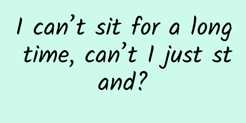 I can’t sit for a long time, can’t I just stand?