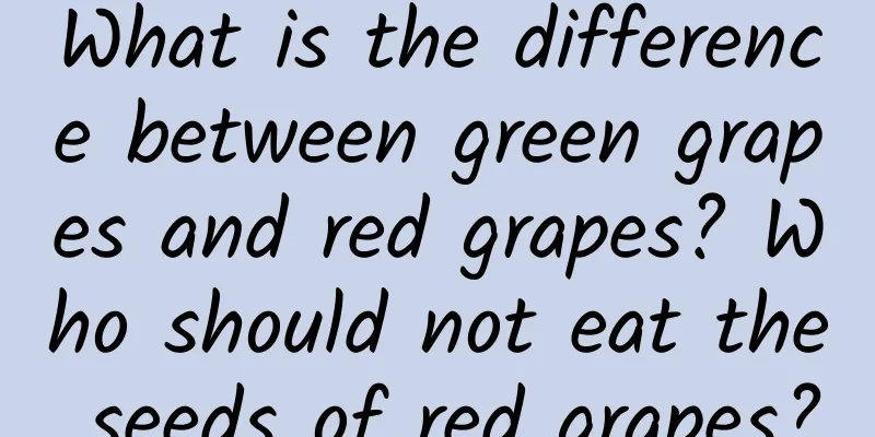 What is the difference between green grapes and red grapes? Who should not eat the seeds of red grapes?