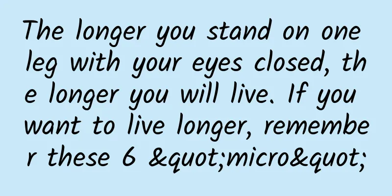 The longer you stand on one leg with your eyes closed, the longer you will live. If you want to live longer, remember these 6 "micro"