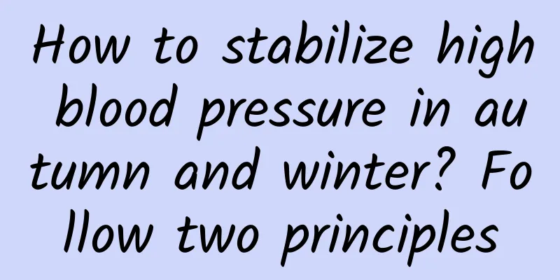 How to stabilize high blood pressure in autumn and winter? Follow two principles