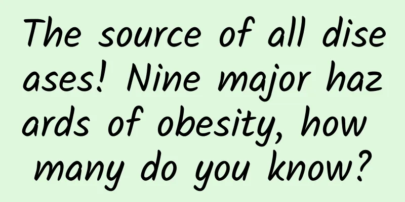The source of all diseases! Nine major hazards of obesity, how many do you know?