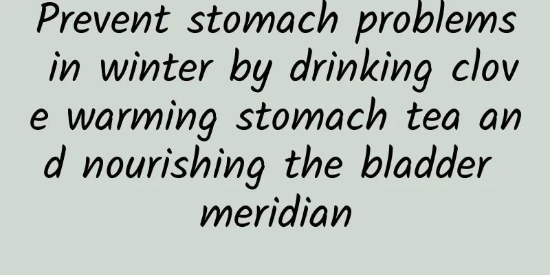 Prevent stomach problems in winter by drinking clove warming stomach tea and nourishing the bladder meridian