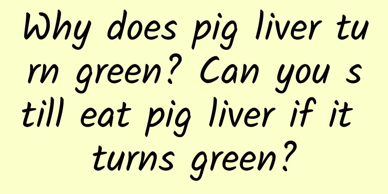 Why does pig liver turn green? Can you still eat pig liver if it turns green?