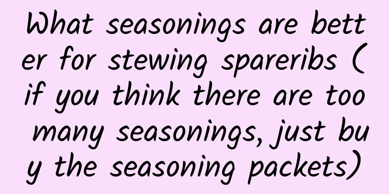 What seasonings are better for stewing spareribs (if you think there are too many seasonings, just buy the seasoning packets)
