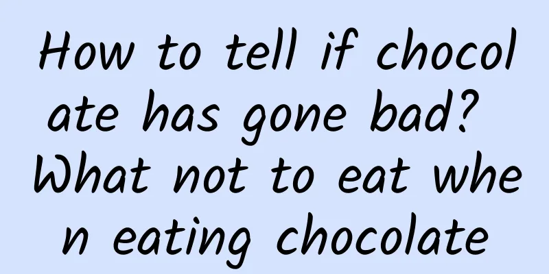 How to tell if chocolate has gone bad? What not to eat when eating chocolate