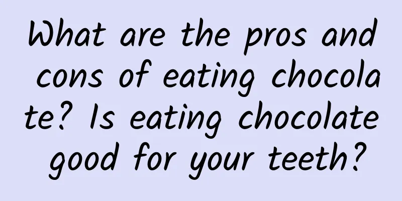 What are the pros and cons of eating chocolate? Is eating chocolate good for your teeth?