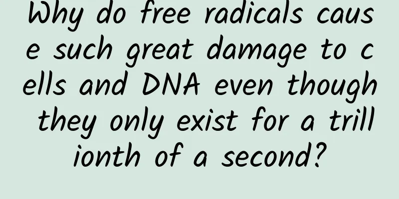 Why do free radicals cause such great damage to cells and DNA even though they only exist for a trillionth of a second?